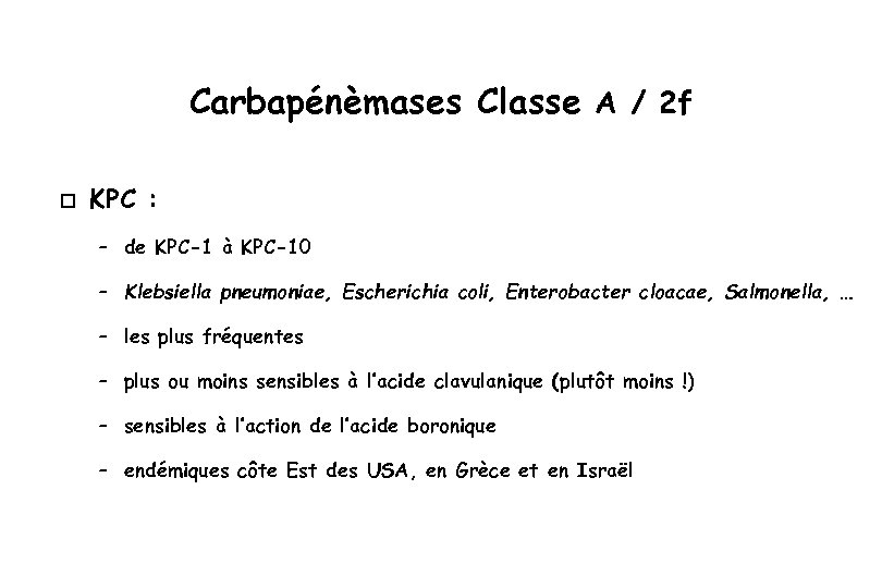 Carbapénèmases Classe A / 2 f o KPC : – de KPC-1 à KPC-10