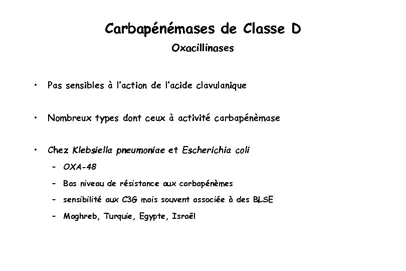 Carbapénémases de Classe D Oxacillinases • Pas sensibles à l’action de l’acide clavulanique •