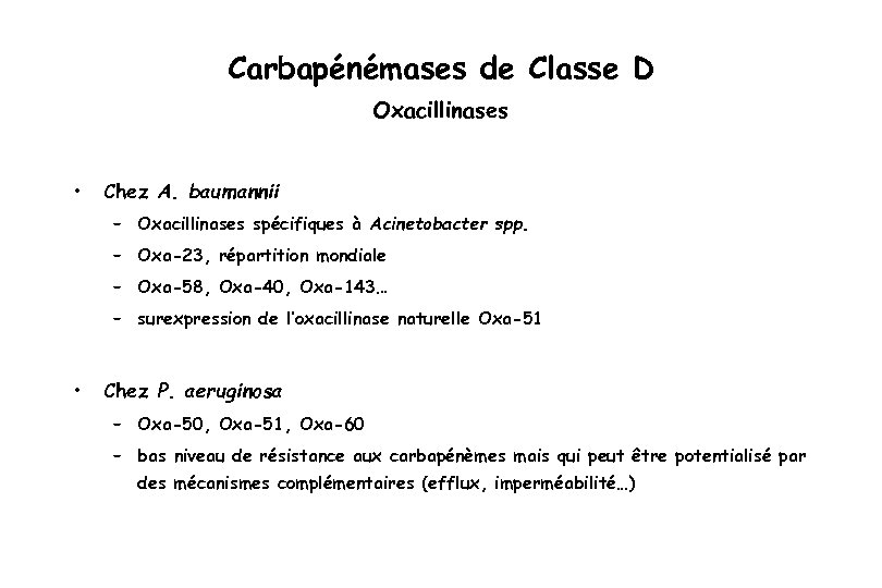 Carbapénémases de Classe D Oxacillinases • Chez A. baumannii – Oxacillinases spécifiques à Acinetobacter