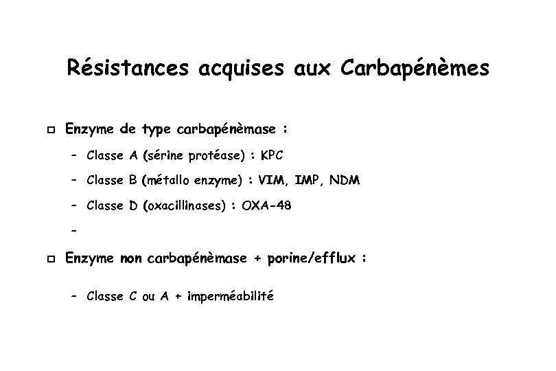 Résistances acquises aux Carbapénèmes p Enzyme de type carbapénèmase : – Classe A (sérine