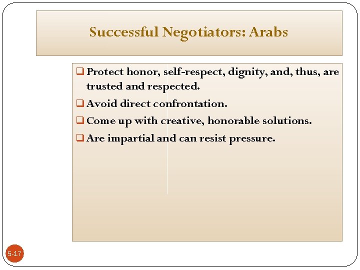 Successful Negotiators: Arabs q Protect honor, self-respect, dignity, and, thus, are trusted and respected.