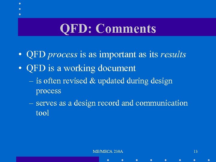 QFD: Comments • QFD process is as important as its results • QFD is
