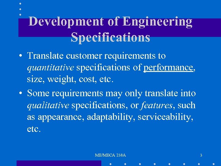 Development of Engineering Specifications • Translate customer requirements to quantitative specifications of performance, size,