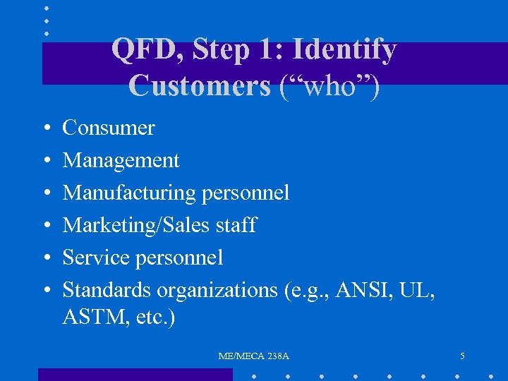 QFD, Step 1: Identify Customers (“who”) • • • Consumer Management Manufacturing personnel Marketing/Sales
