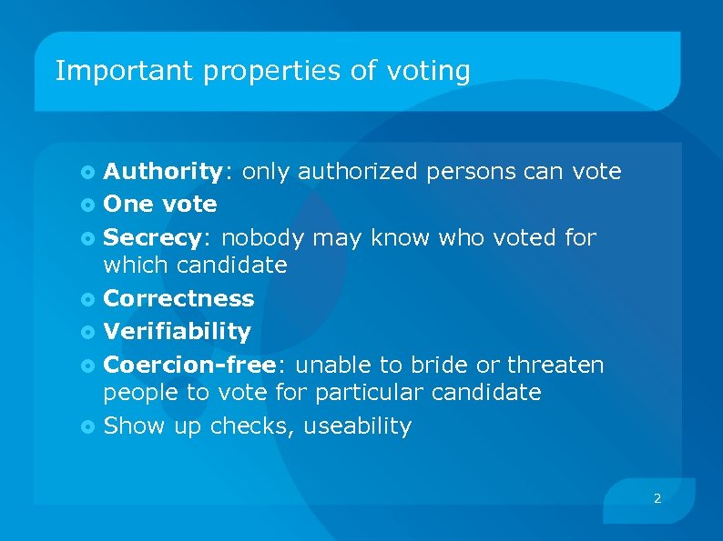 Important properties of voting Authority: only authorized persons can vote One vote Secrecy: nobody