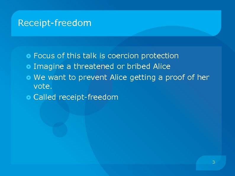 Receipt-freedom Focus of this talk is coercion protection Imagine a threatened or bribed Alice