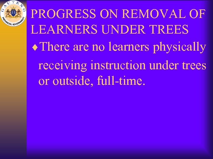 PROGRESS ON REMOVAL OF LEARNERS UNDER TREES ¨There are no learners physically receiving instruction