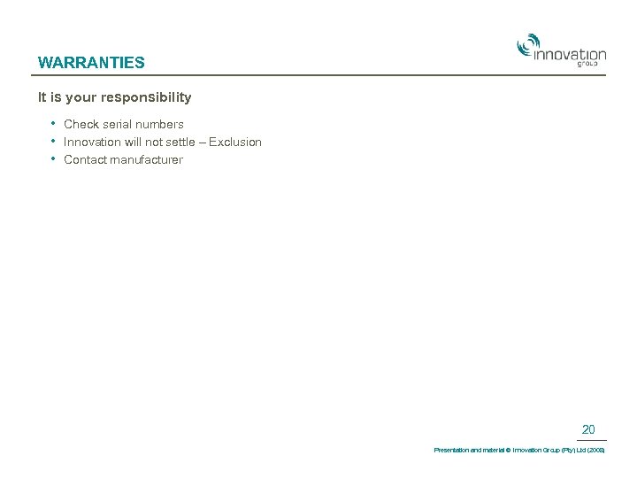 WARRANTIES It is your responsibility • • • Check serial numbers Innovation will not