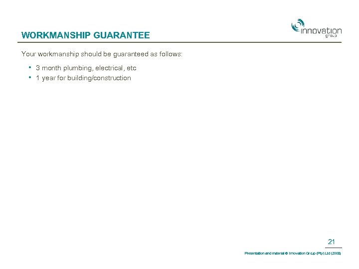 WORKMANSHIP GUARANTEE Your workmanship should be guaranteed as follows: • • 3 month plumbing,