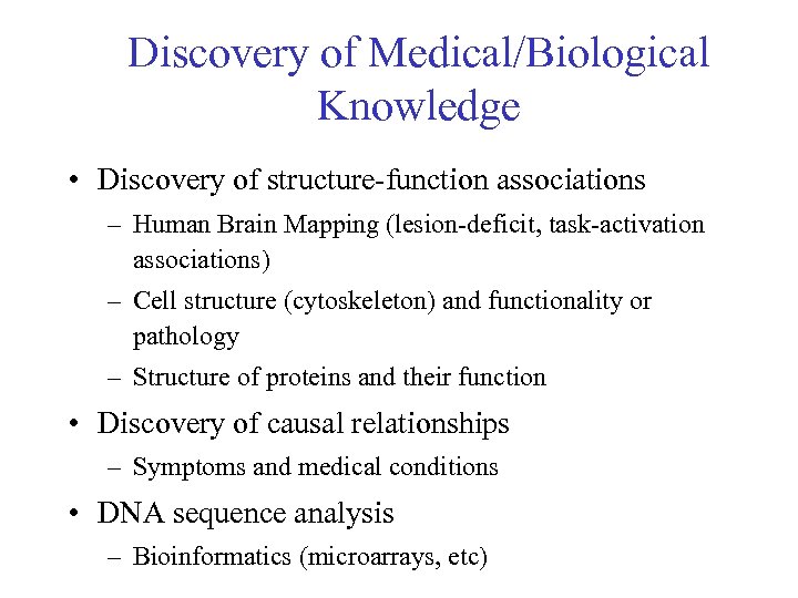 Discovery of Medical/Biological Knowledge • Discovery of structure-function associations – Human Brain Mapping (lesion-deficit,