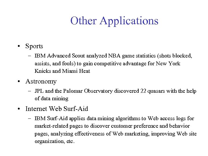 Other Applications • Sports – IBM Advanced Scout analyzed NBA game statistics (shots blocked,