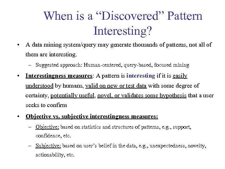 When is a “Discovered” Pattern Interesting? • A data mining system/query may generate thousands