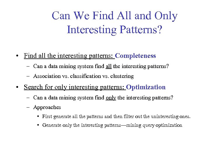 Can We Find All and Only Interesting Patterns? • Find all the interesting patterns: