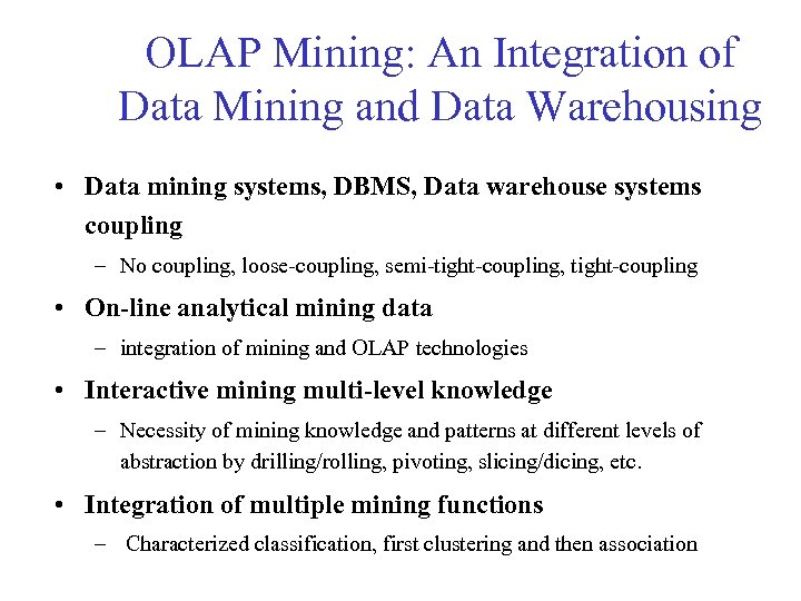 OLAP Mining: An Integration of Data Mining and Data Warehousing • Data mining systems,