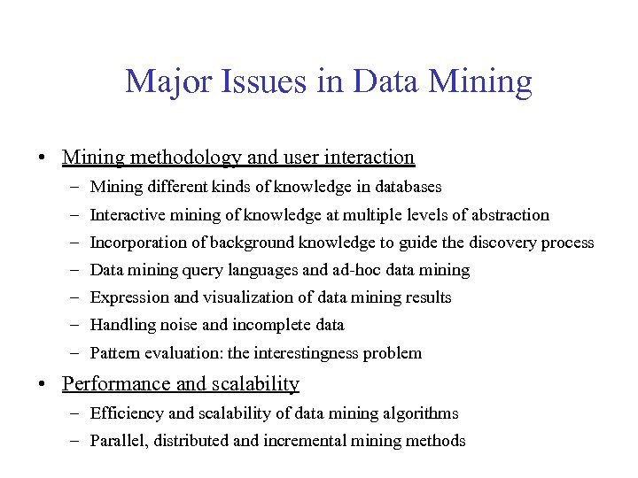 Major Issues in Data Mining • Mining methodology and user interaction – Mining different