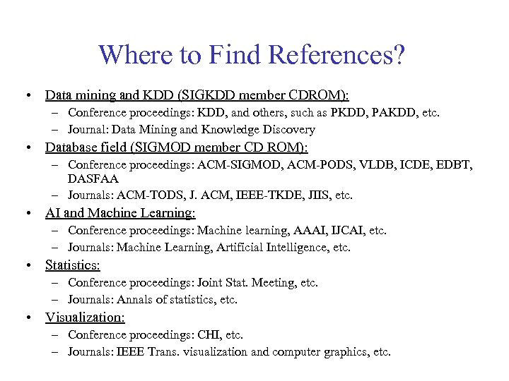 Where to Find References? • Data mining and KDD (SIGKDD member CDROM): – Conference