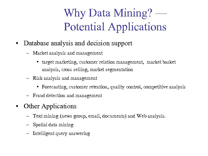 Why Data Mining? — Potential Applications • Database analysis and decision support – Market