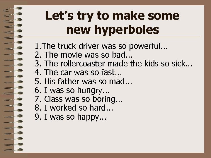 Let’s try to make some new hyperboles 1. The truck driver was so powerful.