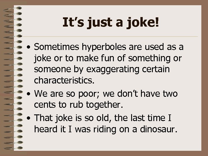 It’s just a joke! • Sometimes hyperboles are used as a joke or to