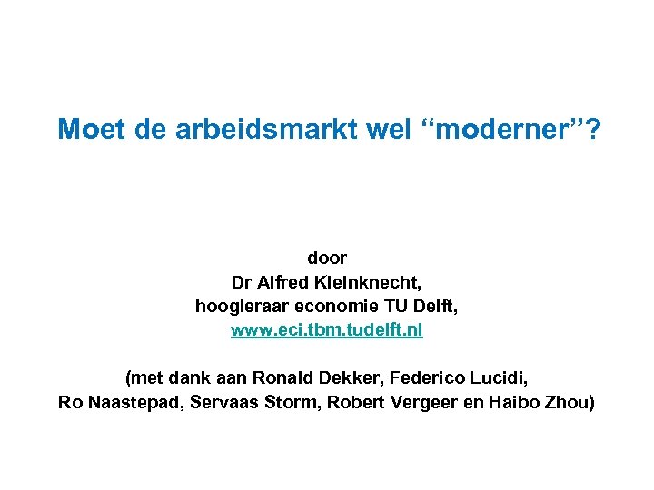 Moet de arbeidsmarkt wel “moderner”? door Dr Alfred Kleinknecht, hoogleraar economie TU Delft, www.