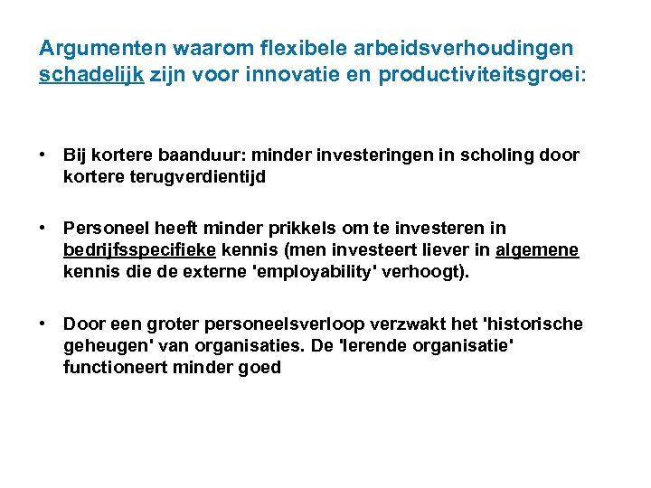 Argumenten waarom flexibele arbeidsverhoudingen schadelijk zijn voor innovatie en productiviteitsgroei: • Bij kortere baanduur: