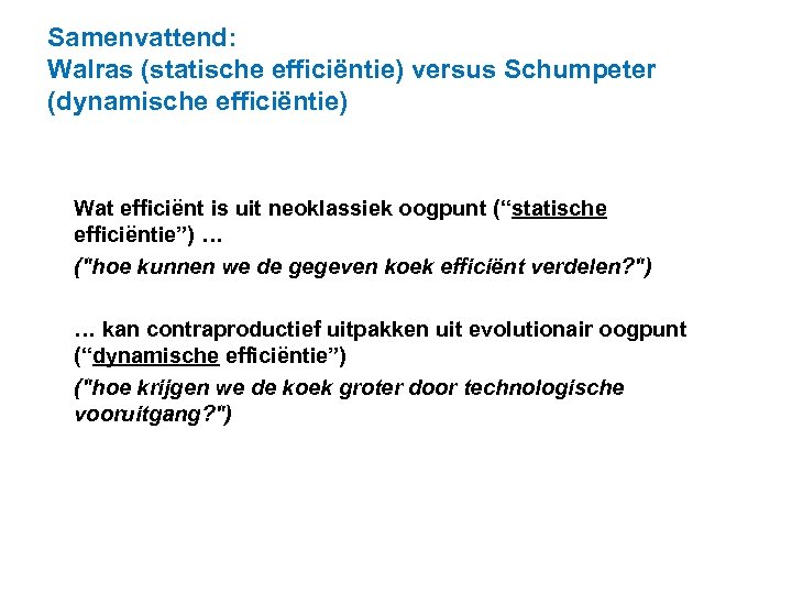 Samenvattend: Walras (statische efficiëntie) versus Schumpeter (dynamische efficiëntie) Wat efficiënt is uit neoklassiek oogpunt