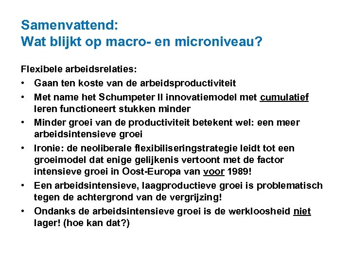 Samenvattend: Wat blijkt op macro- en microniveau? Flexibele arbeidsrelaties: • Gaan ten koste van