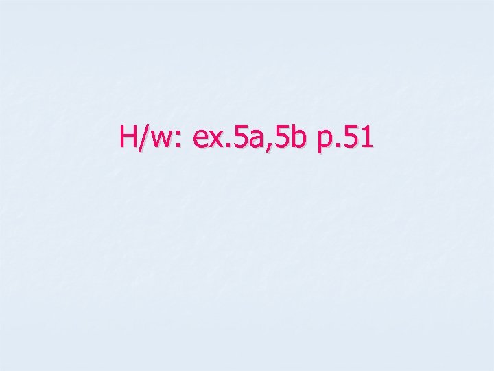 H/w: ex. 5 a, 5 b p. 51 