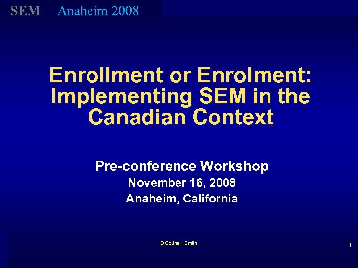 SEM Anaheim 2008 Enrollment or Enrolment: Implementing SEM in the Canadian Context Pre-conference Workshop