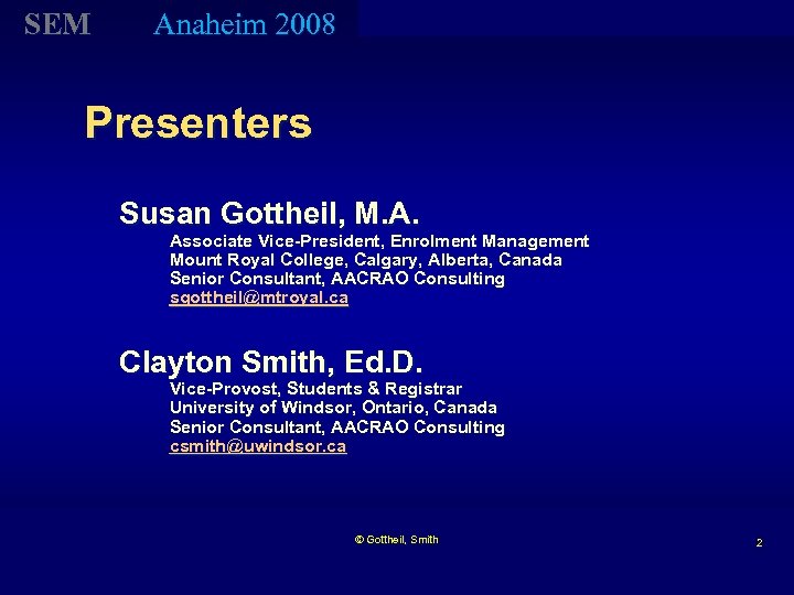 SEM Anaheim 2008 Presenters Susan Gottheil, M. A. Associate Vice-President, Enrolment Management Mount Royal