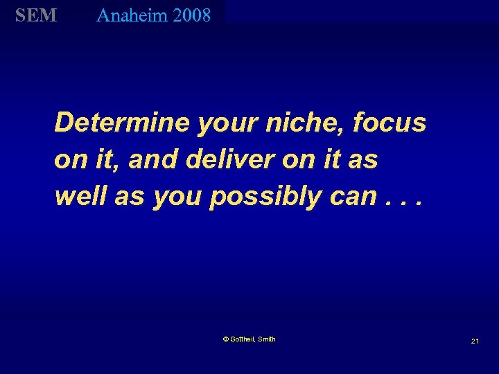 SEM Anaheim 2008 Determine your niche, focus on it, and deliver on it as