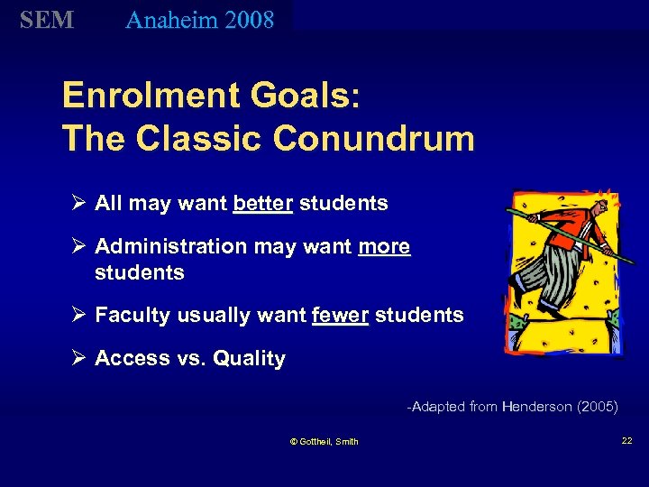 SEM Anaheim 2008 Enrolment Goals: The Classic Conundrum Ø All may want better students