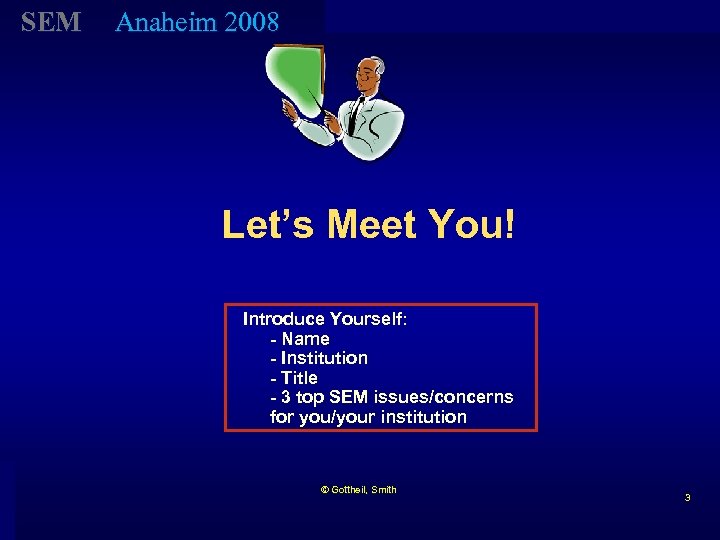 SEM Anaheim 2008 Let’s Meet You! Introduce Yourself: - Name - Institution - Title