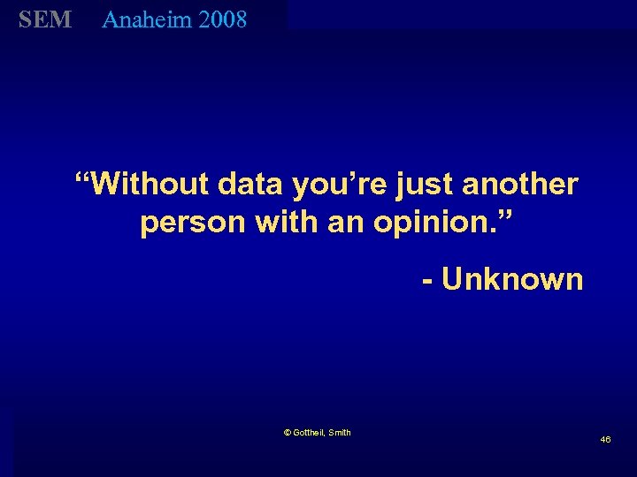 SEM Anaheim 2008 “Without data you’re just another person with an opinion. ” -