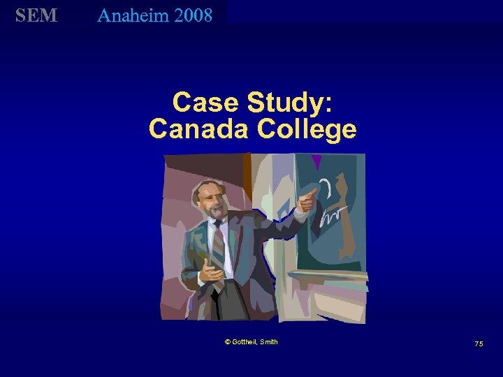 SEM Anaheim 2008 Case Study: Canada College © Gottheil, Smith 75 