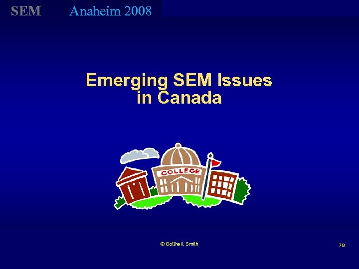 SEM Anaheim 2008 Emerging SEM Issues in Canada © Gottheil, Smith 79 