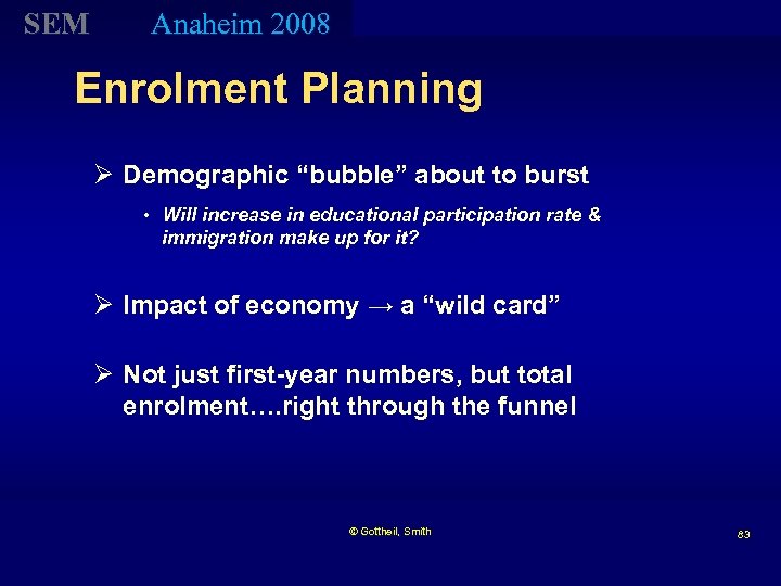 SEM Anaheim 2008 Enrolment Planning Ø Demographic “bubble” about to burst • Will increase