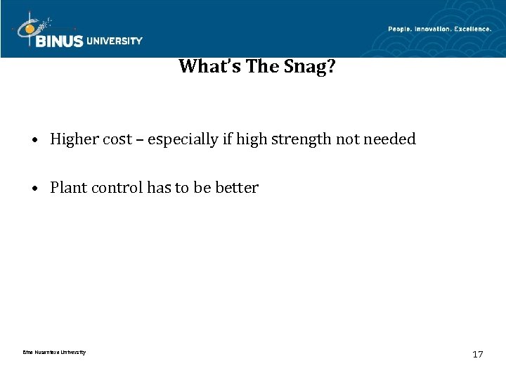 What’s The Snag? • Higher cost – especially if high strength not needed •