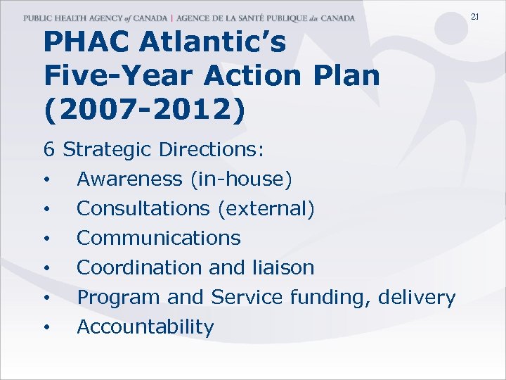 21 PHAC Atlantic’s Five-Year Action Plan (2007 -2012) 6 Strategic Directions: • • •