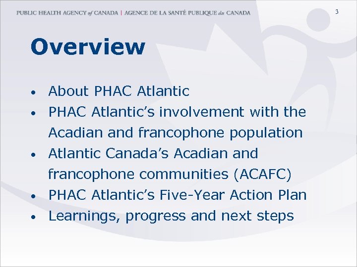 3 Overview • About PHAC Atlantic’s involvement with the Acadian and francophone population •