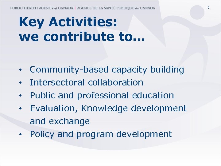 6 Key Activities: we contribute to… • • Community-based capacity building Intersectoral collaboration Public