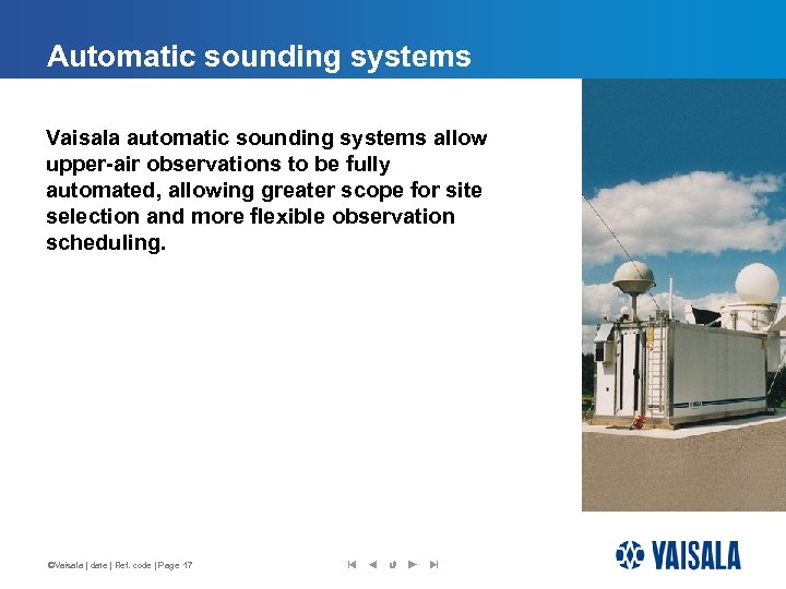Automatic sounding systems Vaisala automatic sounding systems allow upper-air observations to be fully automated,