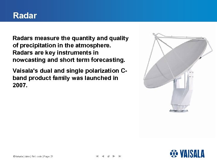Radars measure the quantity and quality of precipitation in the atmosphere. Radars are key