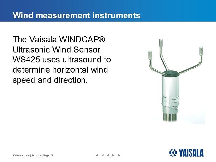 Wind measurement instruments The Vaisala WINDCAP® Ultrasonic Wind Sensor WS 425 uses ultrasound to