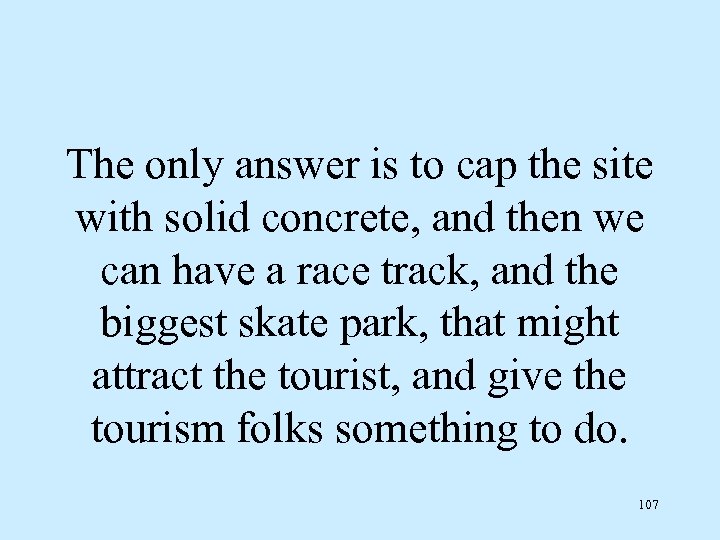 The only answer is to cap the site with solid concrete, and then we