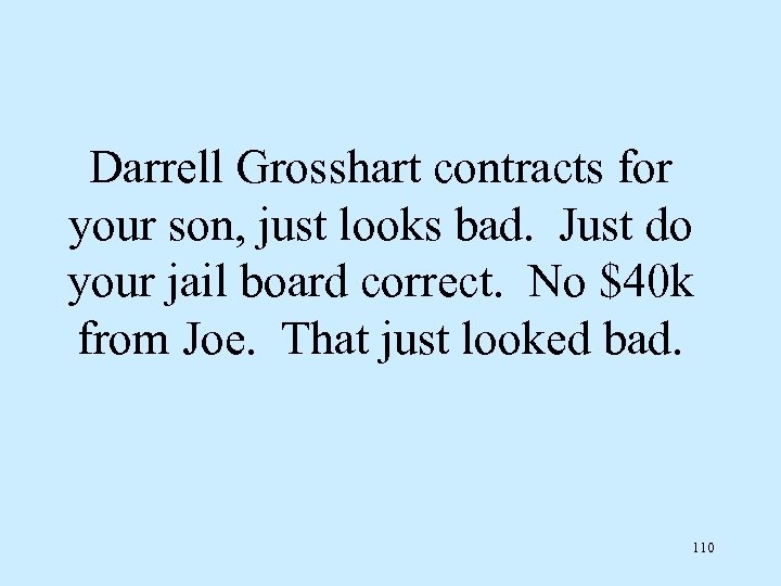 Darrell Grosshart contracts for your son, just looks bad. Just do your jail board