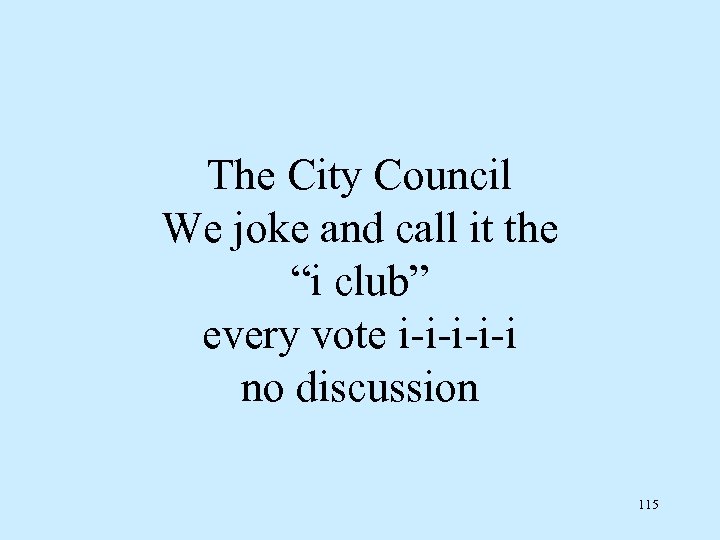 The City Council We joke and call it the “i club” every vote i-i-i