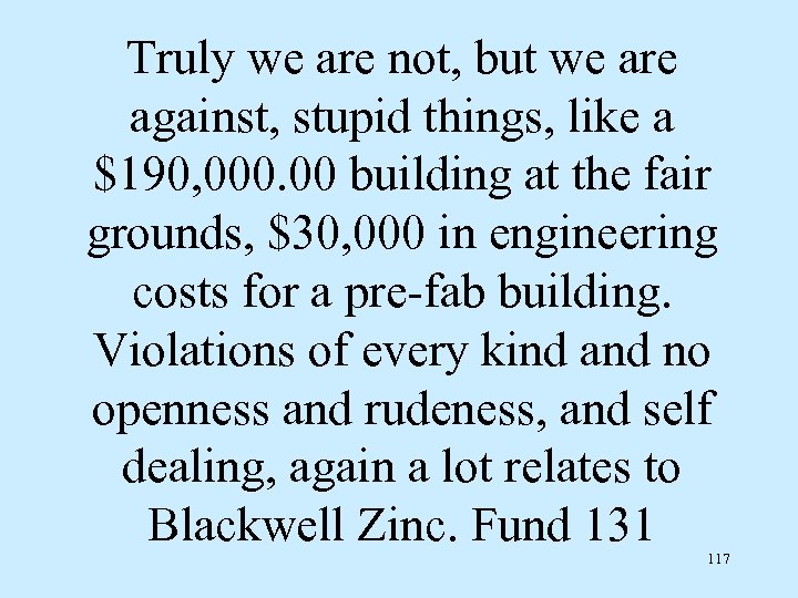 Truly we are not, but we are against, stupid things, like a $190, 000.