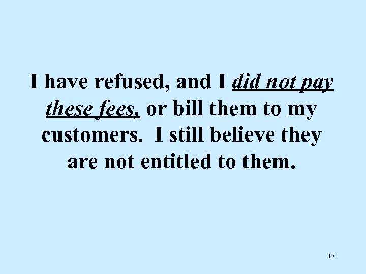 I have refused, and I did not pay these fees, or bill them to
