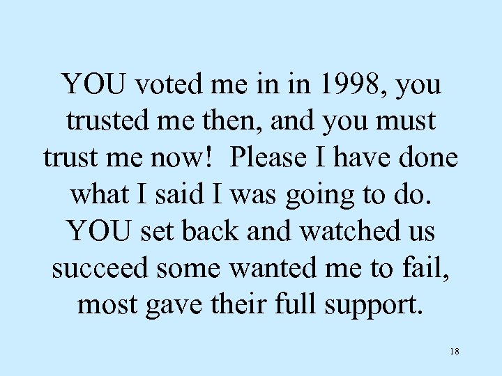 YOU voted me in in 1998, you trusted me then, and you must trust